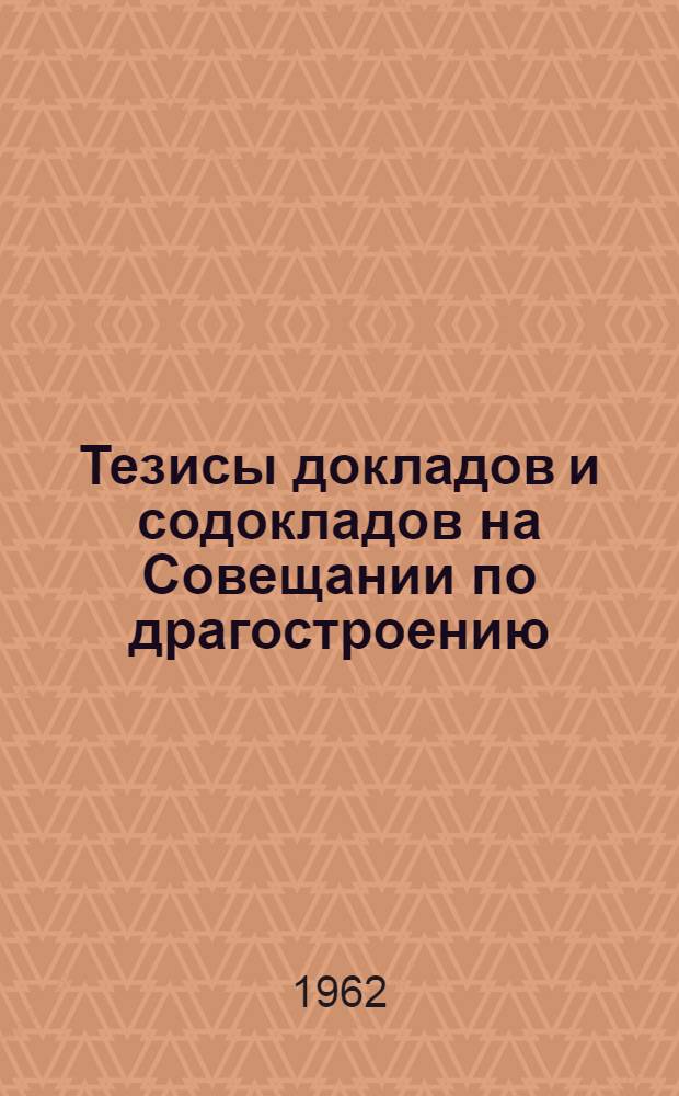 Тезисы докладов и содокладов на Совещании по драгостроению : Вып. 1-. Вып. 1