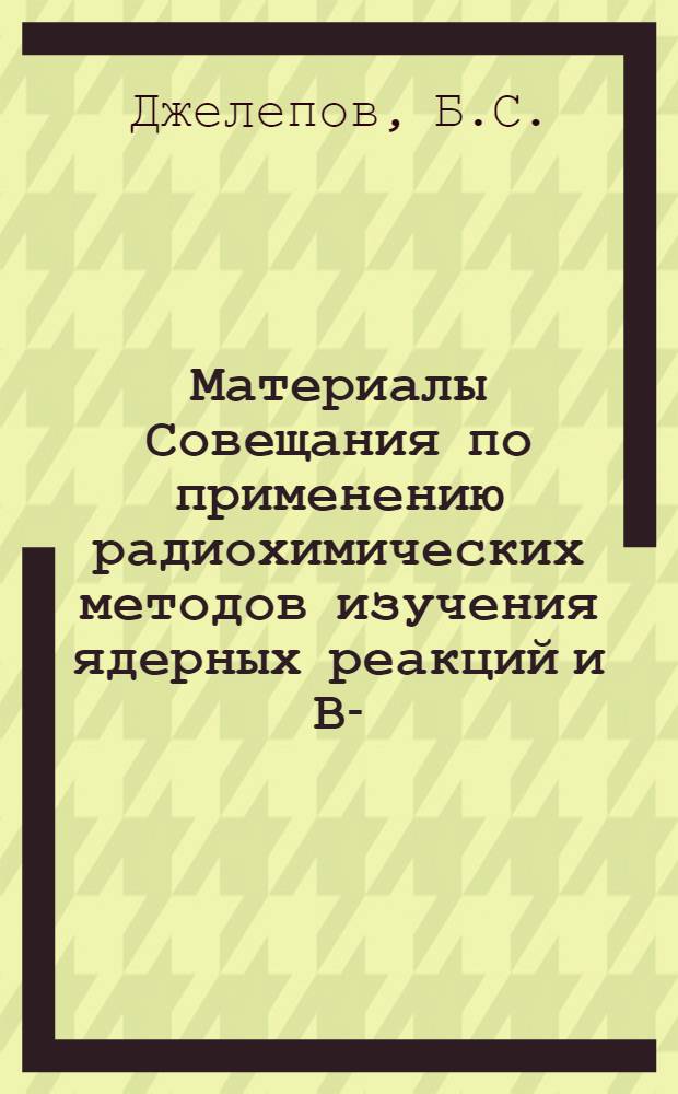 Материалы Совещания по применению радиохимических методов изучения ядерных реакций и Β-, ѵ- спектроскопии нейтронодефицитных ядер. [Т. 2] : Деформированные ядра в области Nd-Os