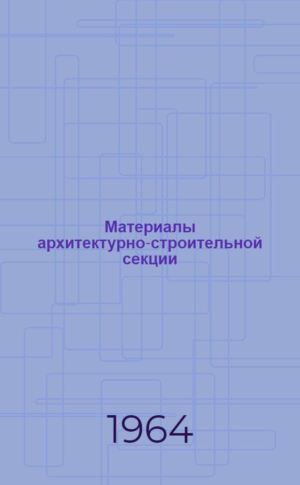 Материалы архитектурно-строительной секции : Вып. 1-. Вып. 3
