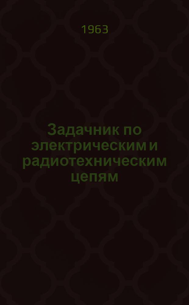 Задачник по электрическим и радиотехническим цепям : Ч. 1-. Ч. 1