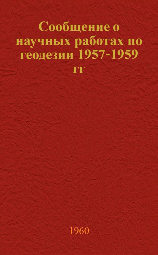 Сообщение о научных работах по геодезии 1957-1959 гг : 1-. 2 : Точное нивелирование