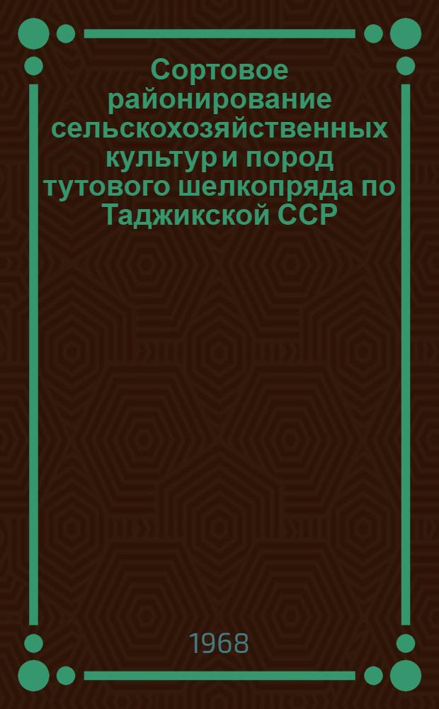Сортовое районирование сельскохозяйственных культур и пород тутового шелкопряда по Таджикской ССР... ... на 1968 год