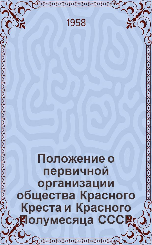 Положение о первичной организации общества Красного Креста и Красного Полумесяца СССР : Утв. 10 июля 1958 г