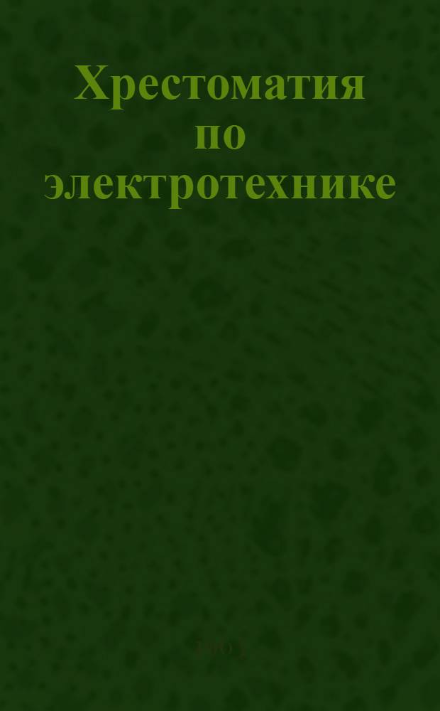 Хрестоматия по электротехнике : На англ. яз. Ч. 1-. Ч. 1 : Основы электротехники, электрические измерения, электрические машины