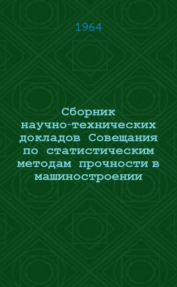 Сборник научно-технических докладов Совещания по статистическим методам прочности в машиностроении. Март 1964 г : Вып. 1-. Вып. 3
