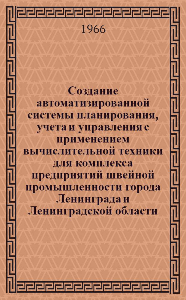 Создание автоматизированной системы планирования, учета и управления с применением вычислительной техники для комплекса предприятий швейной промышленности города Ленинграда и Ленинградской области : Ленинградское производственное объединение "Первомайская заря" [В 2 ч.] Ч. 1-. Ч. 1 : Определение объемов и потоков информации по планированию, учету и управлению