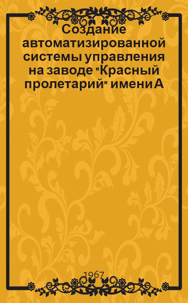 Создание автоматизированной системы управления на заводе "Красный пролетарий" имени А.И. Ефремова : Комплекс метод. материалов по организации и методике проектирования и внедрения : В 7 ч. : Ч. 4-