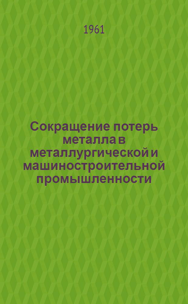 Сокращение потерь металла в металлургической и машиностроительной промышленности : Книги и журн. статьи на рус. и иностр. яз. за 1958-1960 гг. Ч. 1. Ч. 1 : В металлургической промышленности