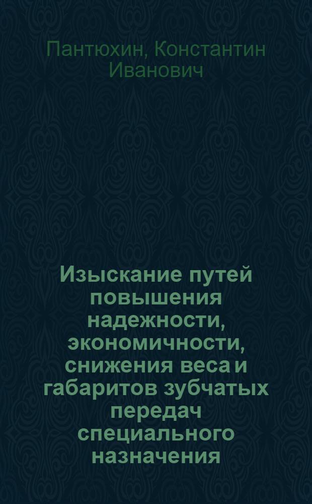 Изыскание путей повышения надежности, экономичности, снижения веса и габаритов зубчатых передач специального назначения