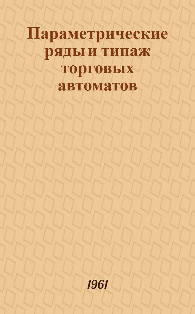 Параметрические ряды и типаж торговых автоматов : Шифр темы - НИР-2/3 : (1 редакция) : Проект : Т. 1-4