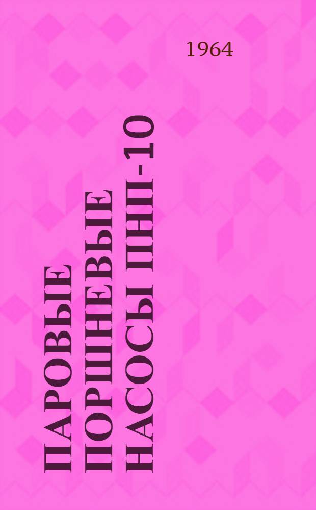 Паровые поршневые насосы ПНП-10/50М, ПНП-3М, ПНП-11М, ПНП-1М, ПНП-15М, ПНП-2М, ПНП-125/8, ПНП-160/16, ПНП-250 : Формуляр, описание и инструкция