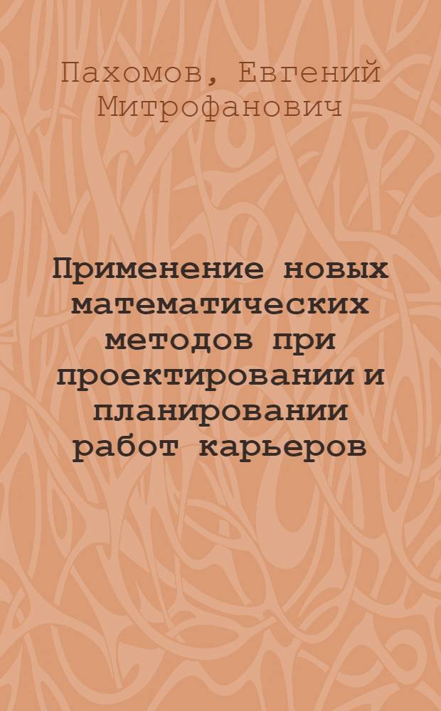 Применение новых математических методов при проектировании и планировании работ карьеров : Для студентов специальностей 0209 "Технология и комплексная механизация открытой разработки месторождений полезных ископаемых", 1705 "Экономика и организация горной пром-сти" : Лекция 1-
