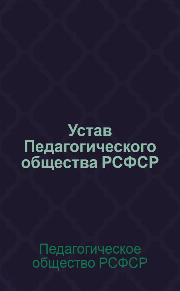 Устав Педагогического общества РСФСР : Принят учредительным съездом... 11 июля 1960 г