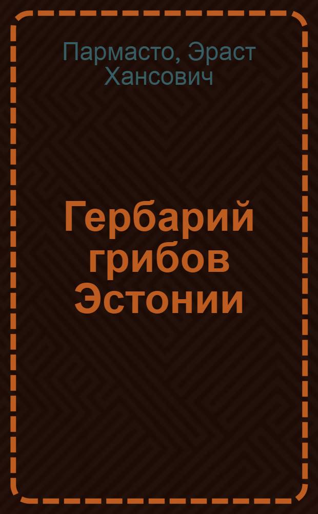 Гербарий грибов Эстонии : 1-