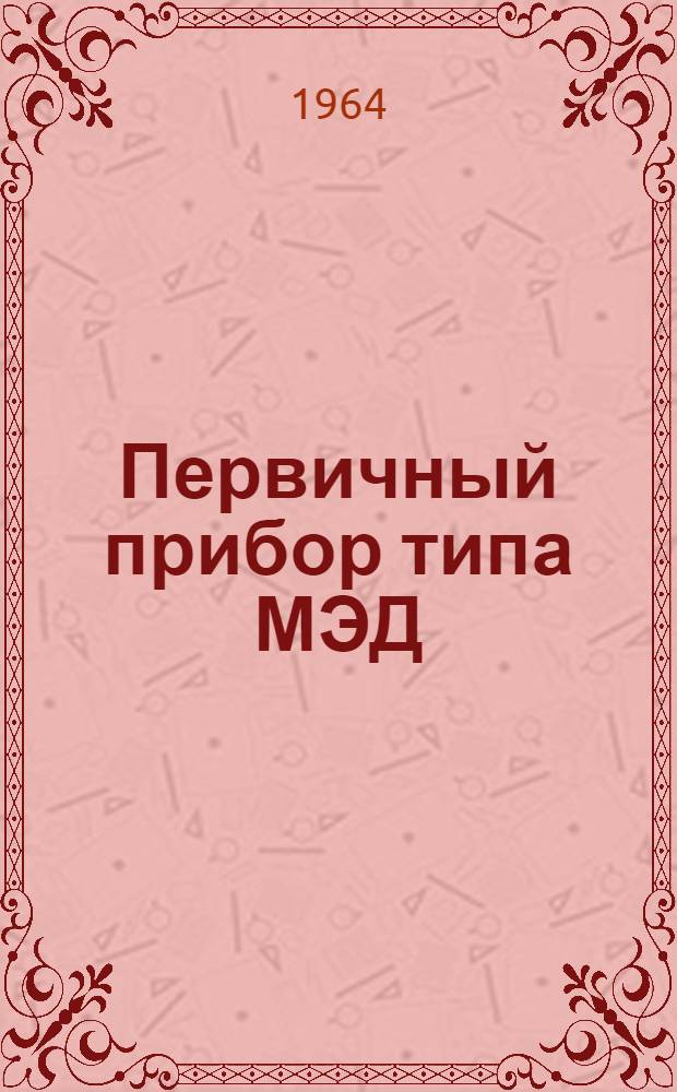 Первичный прибор типа МЭД : Руководство по монтажу и эксплуатации : № 026-099