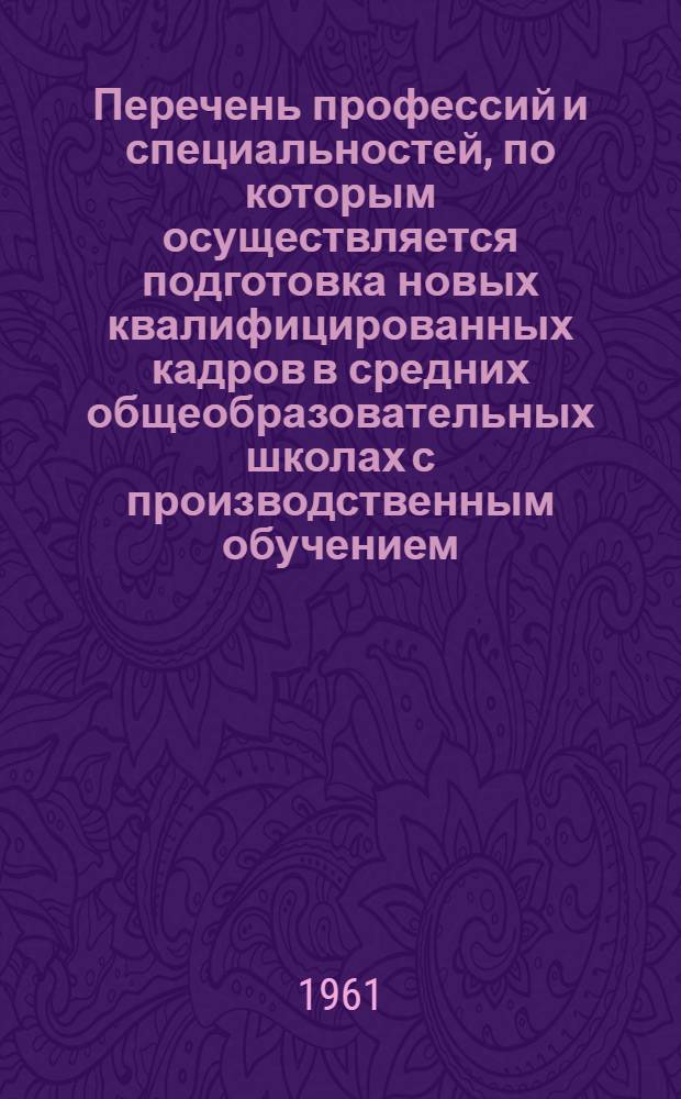Перечень профессий и специальностей, по которым осуществляется подготовка новых квалифицированных кадров в средних общеобразовательных школах с производственным обучением : Сб. 3-. Сб. 3