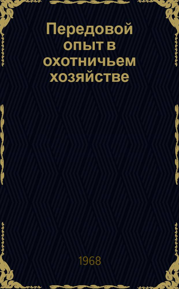 Передовой опыт в охотничьем хозяйстве : Вып. 1-