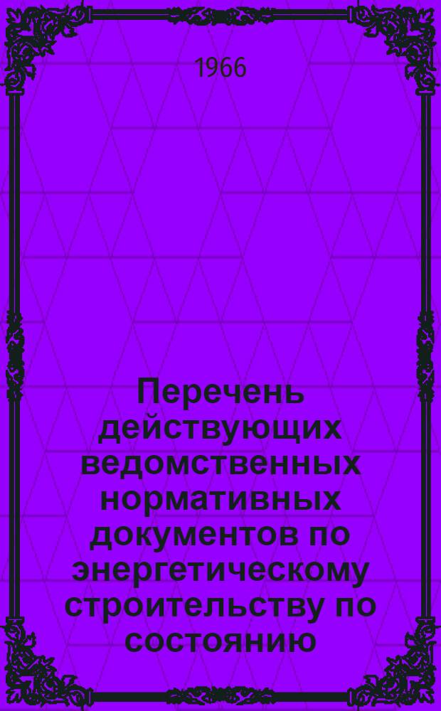 Перечень действующих ведомственных нормативных документов по энергетическому строительству по состоянию... ... на 1 января 1986 г.