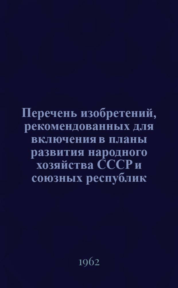 Перечень изобретений, рекомендованных для включения в планы развития народного хозяйства СССР и союзных республик. Промышленность строительных материалов, строительство, строительные машины и оборудование, лесная и деревообрабатывающая промышленность