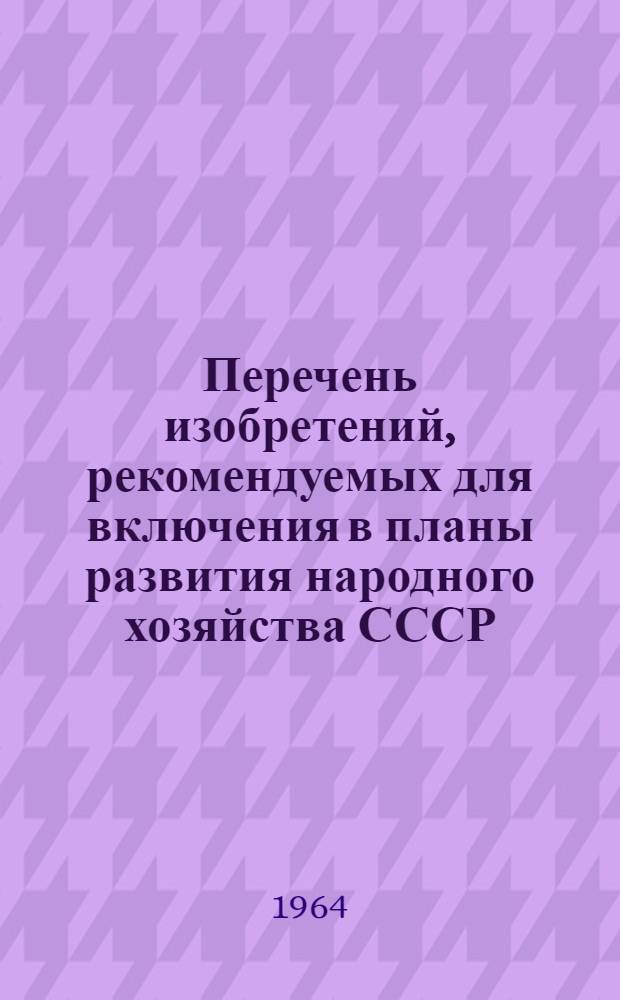 Перечень изобретений, рекомендуемых для включения в планы развития народного хозяйства СССР, союзных республик, госкомитетов и совнархозов. Черная и цветная металлургия : Вып. 1-