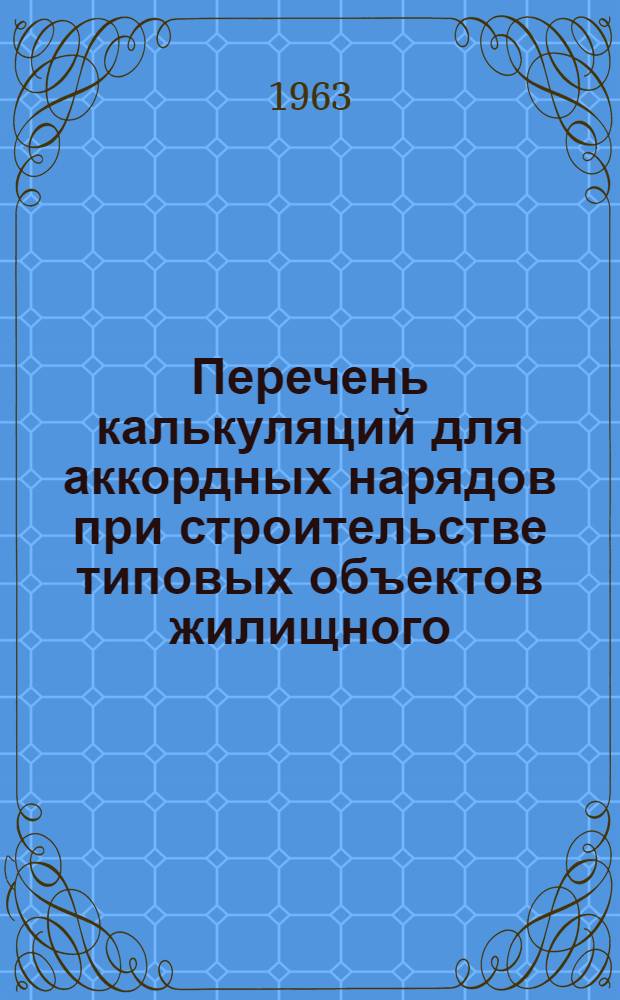 Перечень калькуляций для аккордных нарядов при строительстве типовых объектов жилищного, культурно-бытового и сельскохозяйственного строительства : Вып. 2