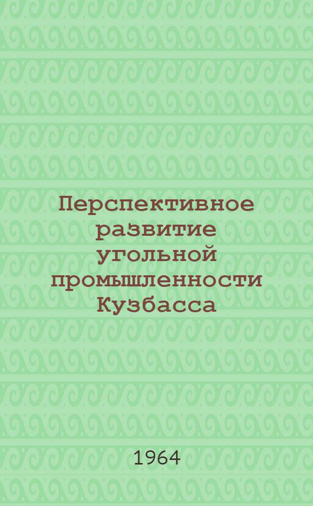 Перспективное развитие угольной промышленности Кузбасса : Материалы Всекузбасской научно-техн. конференции молодых горняков