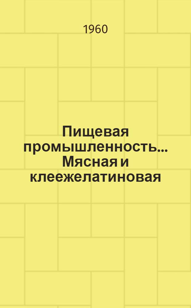 Пищевая промышленность.... Мясная и клеежелатиновая : Науч.-техн. сборник : 1-
