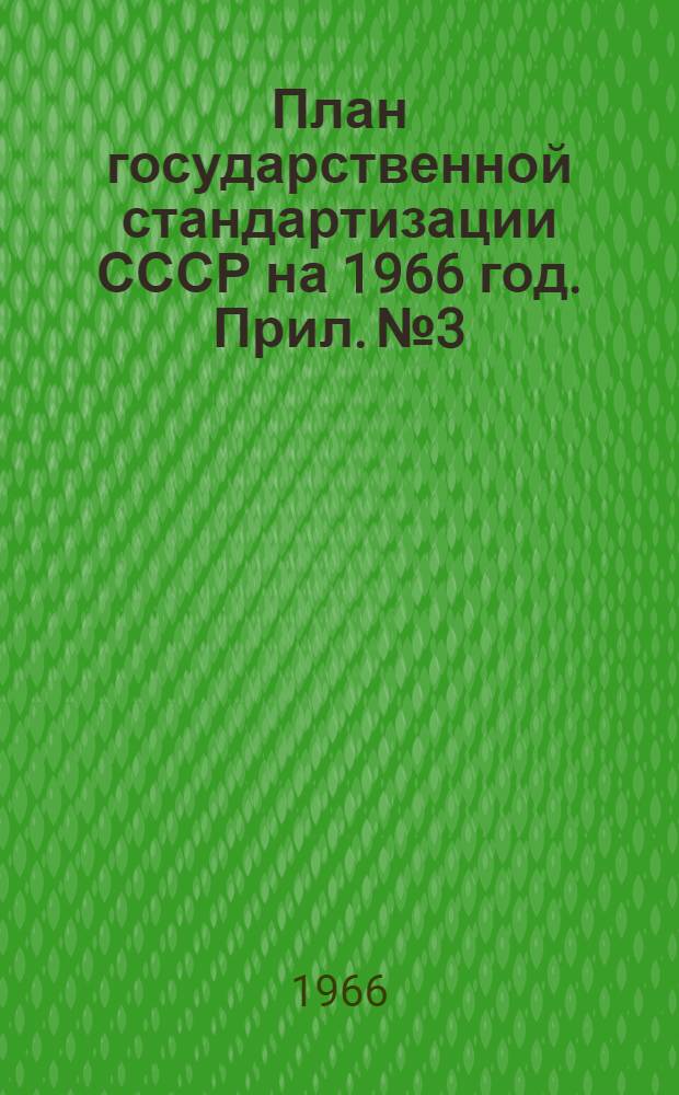 План государственной стандартизации СССР на 1966 год. Прил. № 3 : Разработка рекомендаций СЭВ, ИСО и других международных организаций по стандартизации