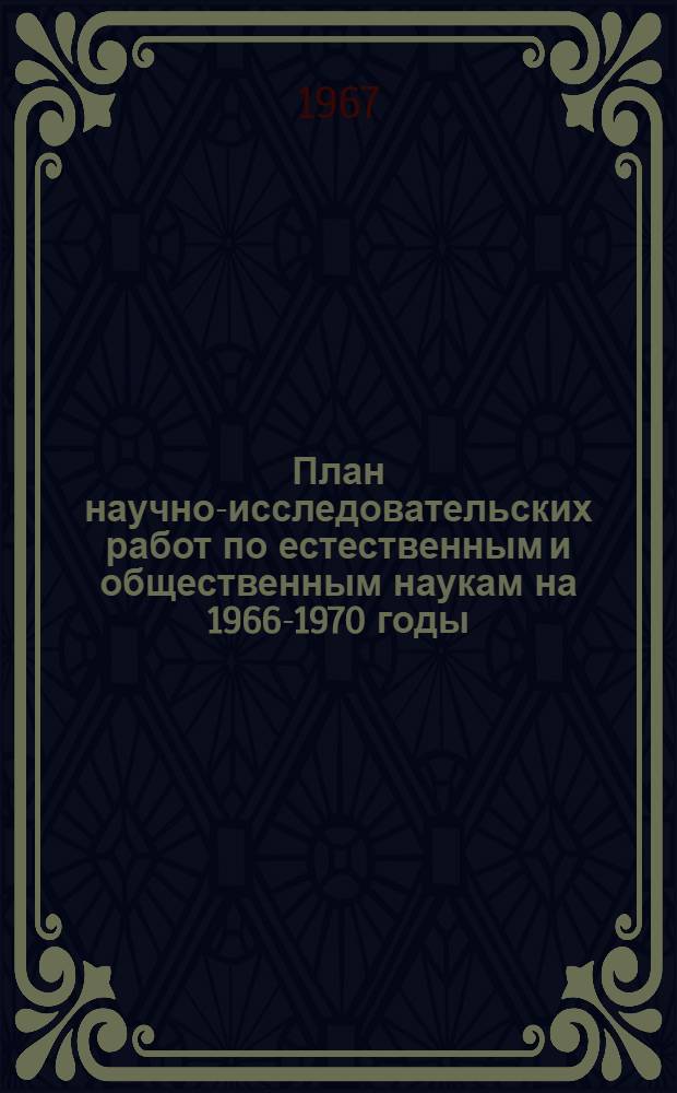 План научно-исследовательских работ по естественным и общественным наукам на 1966-1970 годы : Т. 1-. Т. 1 : Естественные науки