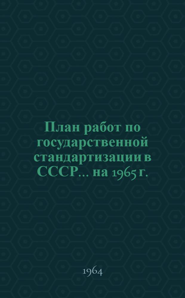 План работ по государственной стандартизации в СССР... ... на 1965 г.