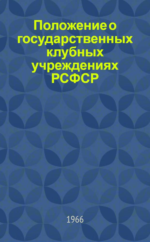 Положение о государственных клубных учреждениях РСФСР : Утв. М-вом культуры РСФСР 6/III 1966 г.