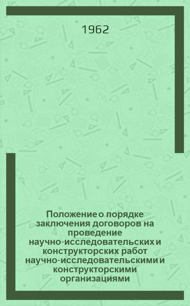 Положение о порядке заключения договоров на проведение научно-исследовательских и конструкторских работ научно-исследовательскими и конструкторскими организациями, состоящими на хозрасчете : Утв. 1/IV 1961 г.