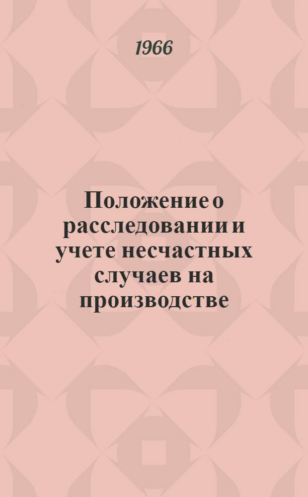 Положение о расследовании и учете несчастных случаев на производстве : Утв. ВЦСПС 20/V 1966 г.