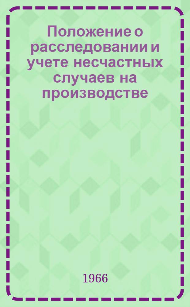 Положение о расследовании и учете несчастных случаев на производстве : (Утв. 20/V 1966 г.)