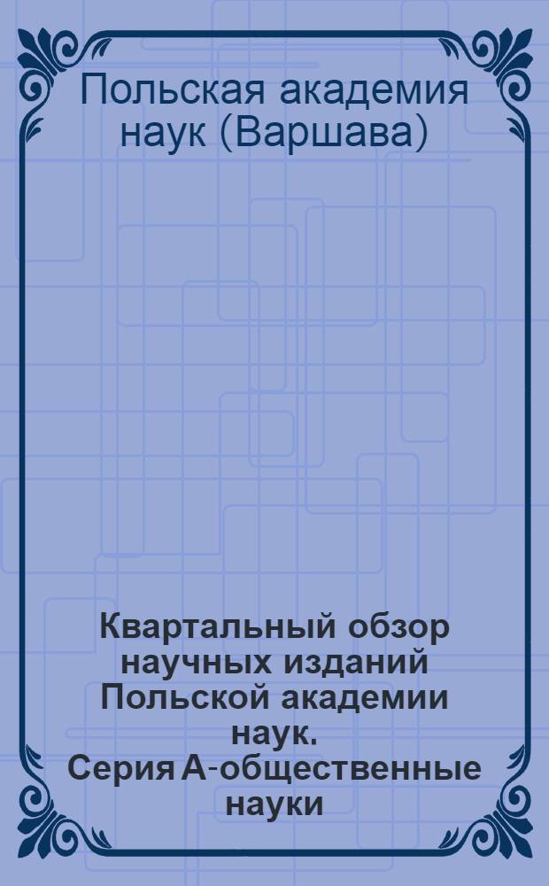 Квартальный обзор научных изданий Польской академии наук. Серия А-общественные науки: № 1-