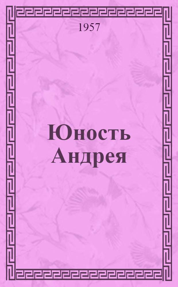Юность Андрея : Повесть о Я.М. Свердлове. Кн. 1