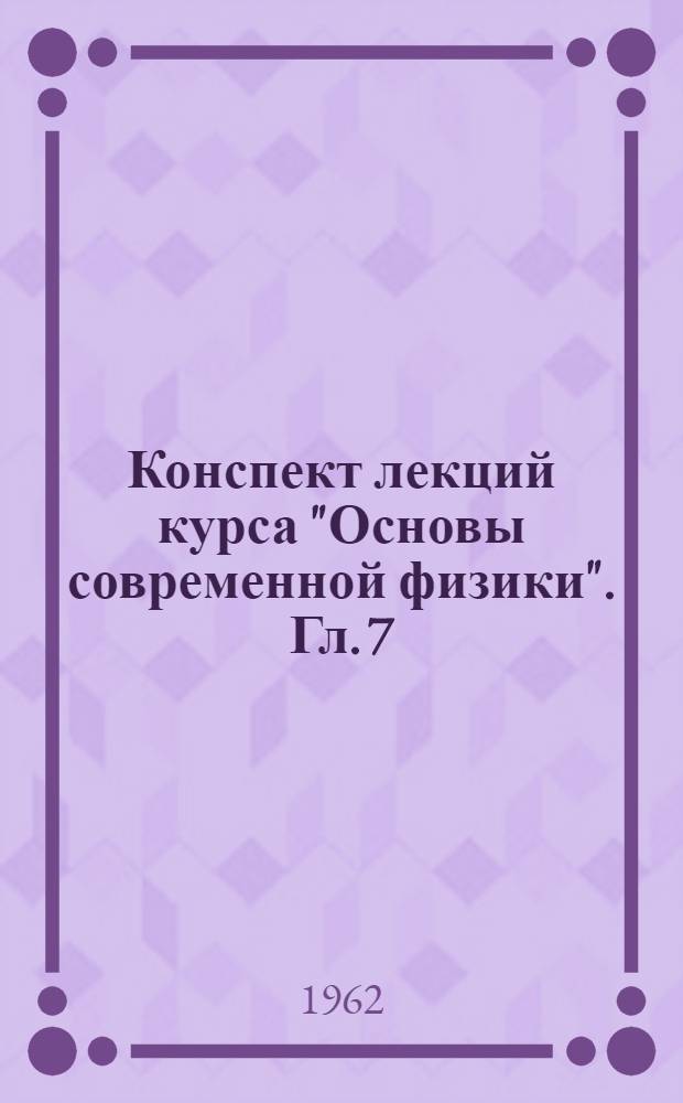 Конспект лекций курса "Основы современной физики". Гл. 7 : Основы квантовой механики
