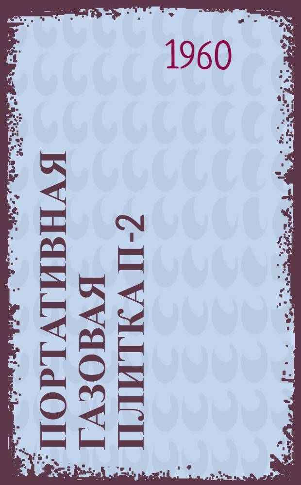 Портативная газовая плитка П-2 : Инструкция по эксплуатации