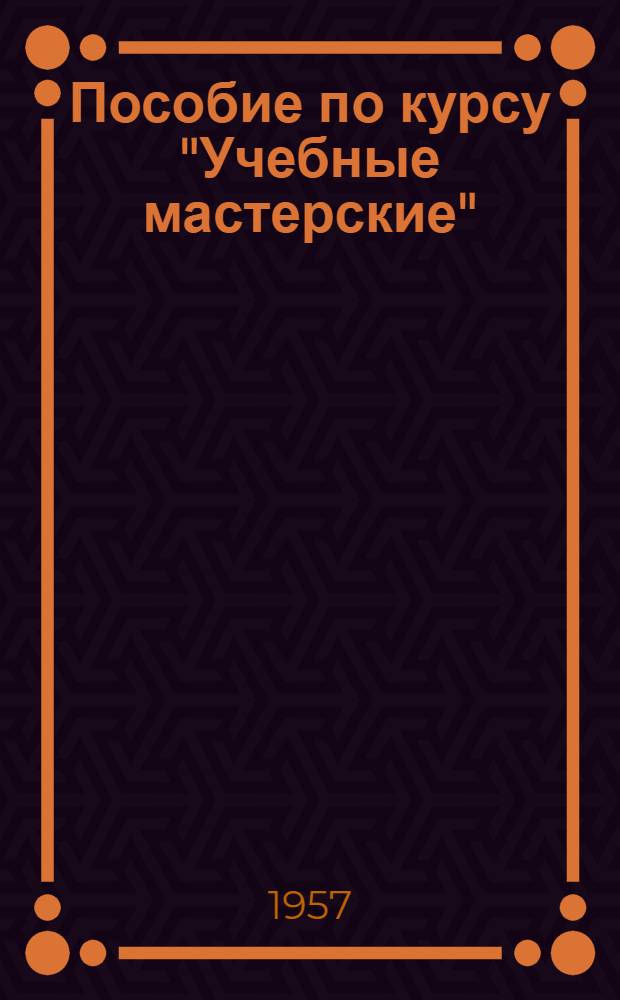 Пособие по курсу "Учебные мастерские" : Вып. Вып. 10 : По изучению работы на станках