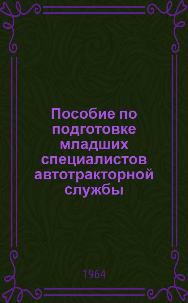 Пособие по подготовке младших специалистов автотракторной службы : [В 2 ч.] Ч. 1-. Ч. 1
