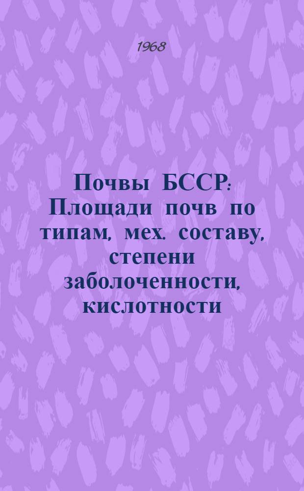 Почвы БССР : Площади почв по типам, мех. составу, степени заболоченности, кислотности, обеспеченности фосфором и калием. [1] : Гомельская область