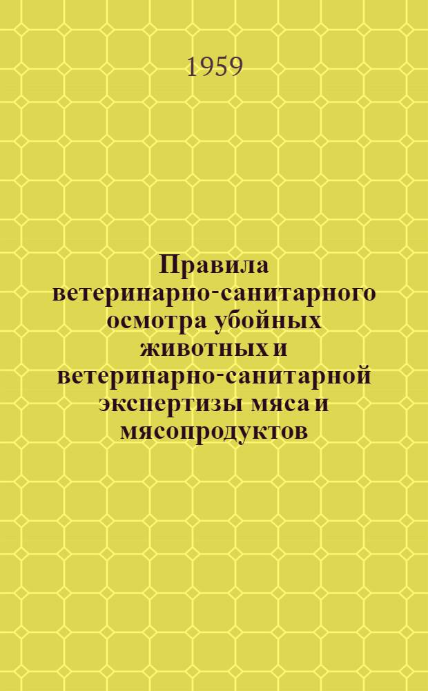 Правила ветеринарно-санитарного осмотра убойных животных и ветеринарно-санитарной экспертизы мяса и мясопродуктов : Утв. Гл. упр. ветеринарии М-ва сел. хоз-ва СССР 10/II 1959 г.
