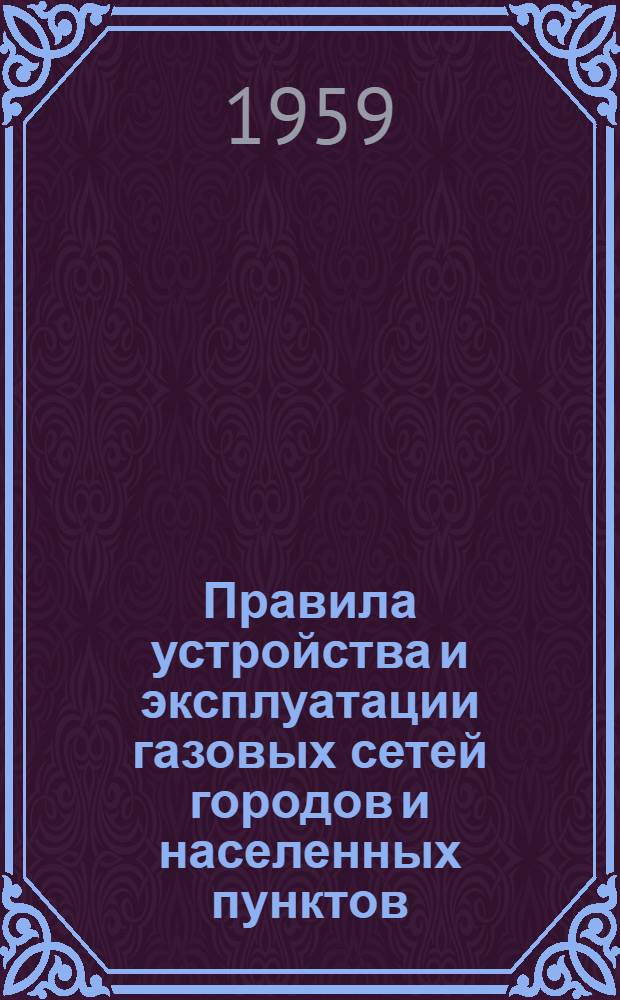 Правила устройства и эксплуатации газовых сетей городов и населенных пунктов : Утв. 12.IX.1951 г.. Правила устройства и эксплуатации газового оборудования в жилых, общественных и коммунально-бытовых зданиях