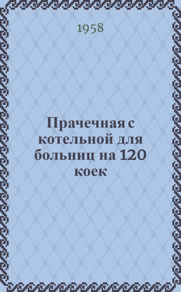 Прачечная с котельной для больниц на 120 коек : Альбом 1-. Альбом 1