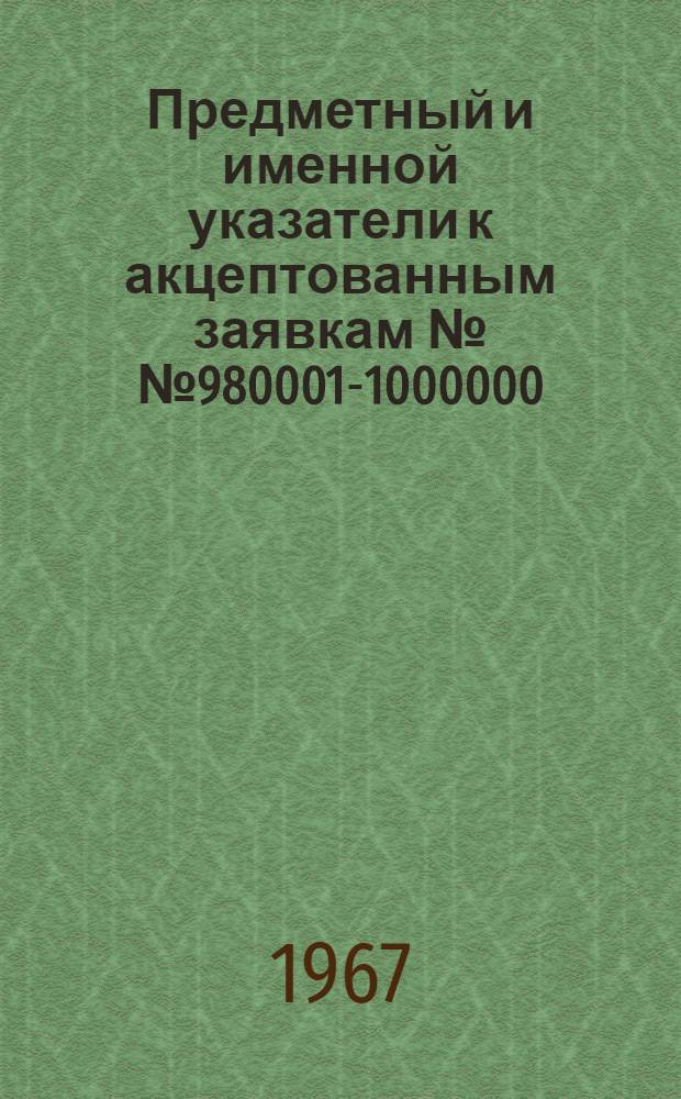 Предметный и именной указатели к акцептованным заявкам №№ 980001-1000000 : [Группа 1-]. [Группа 23. Класс H1] : Проводники, изоляторы, сопротивления, конденсаторы, трансформаторы, батареи, электрические и электронные лампы, полупроводниковые приборы, печатные схемы