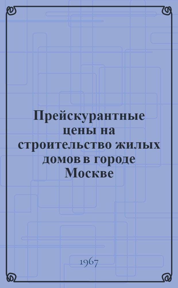 Прейскурантные цены на строительство жилых домов в городе Москве : Вып. 9