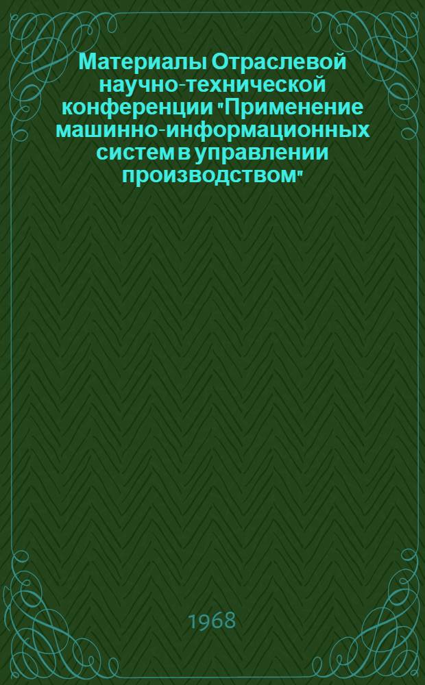Материалы Отраслевой научно-технической конференции "Применение машинно-информационных систем в управлении производством" : Сборник докладов [1]-. [1] : Секция организации и управления производством