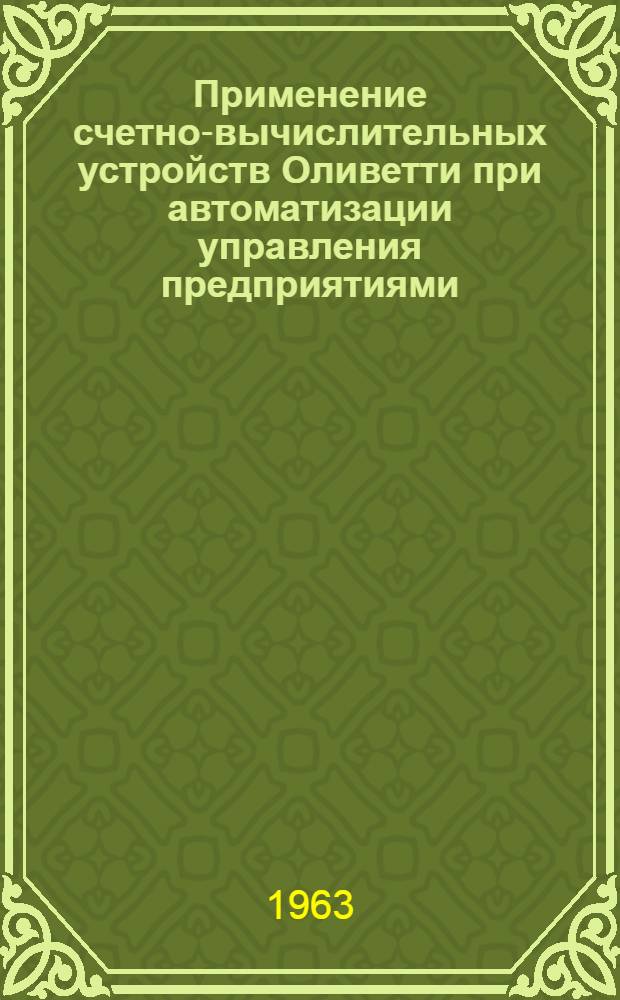 Применение счетно-вычислительных устройств Оливетти при автоматизации управления предприятиями : Ч. 1-2. Ч. 1