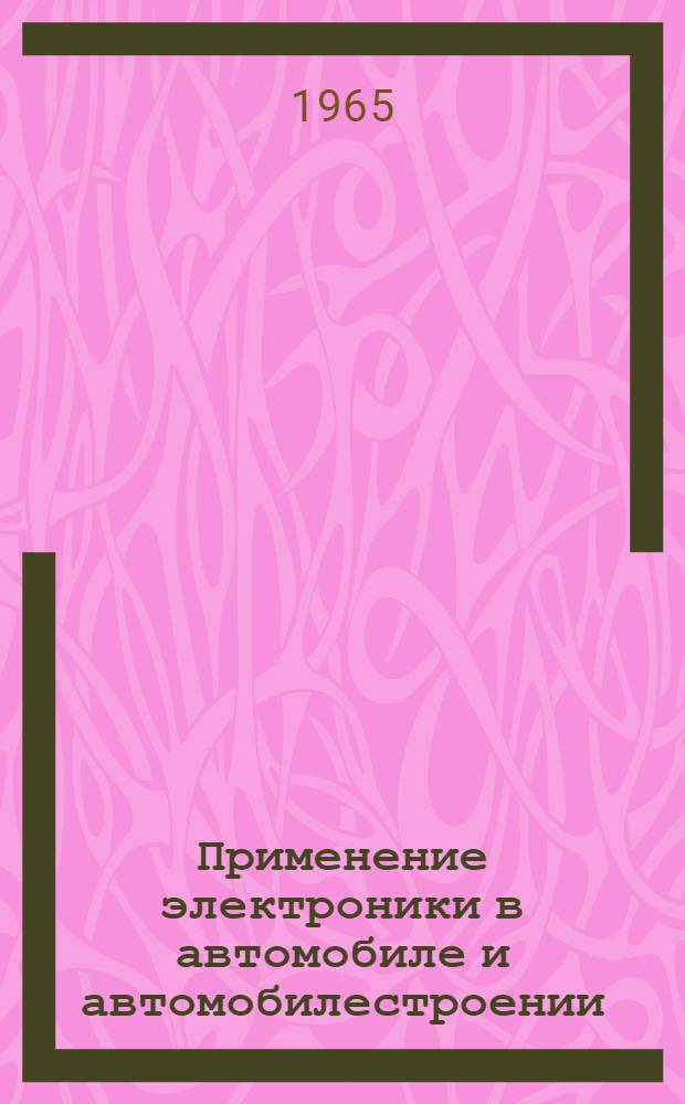 Применение электроники в автомобиле и автомобилестроении : Библиогр. указатель сост. по материалам за 1963-1964 гг. : Вып. 2