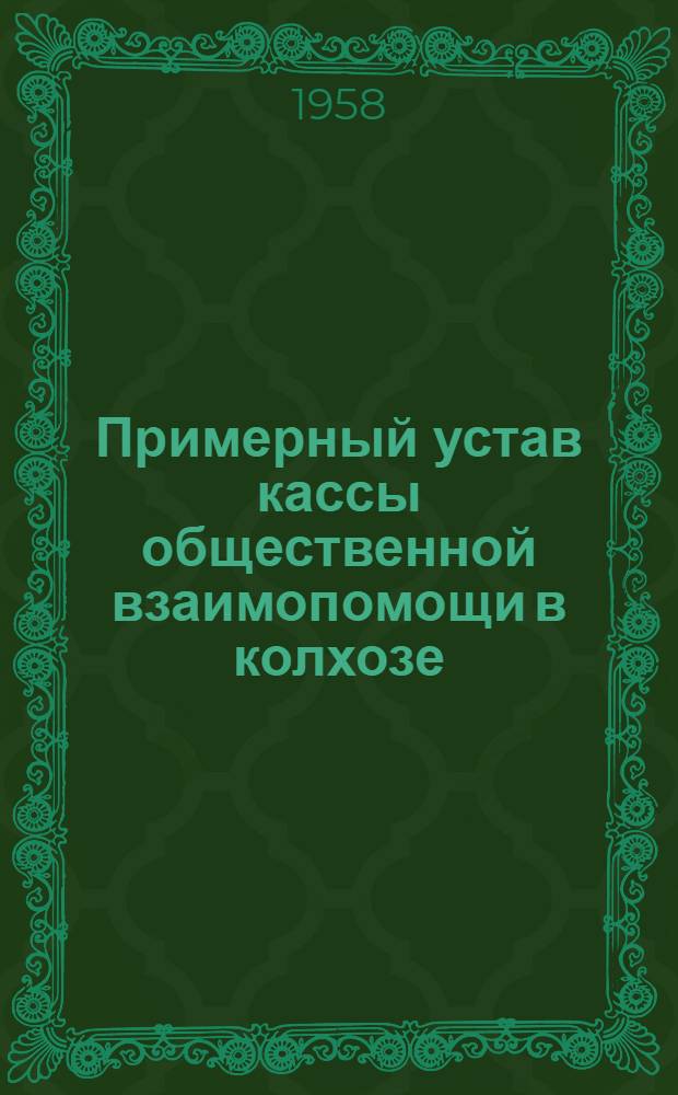 Примерный устав кассы общественной взаимопомощи в колхозе : Утв. Советом Министров РСФСР от 6.I.1958